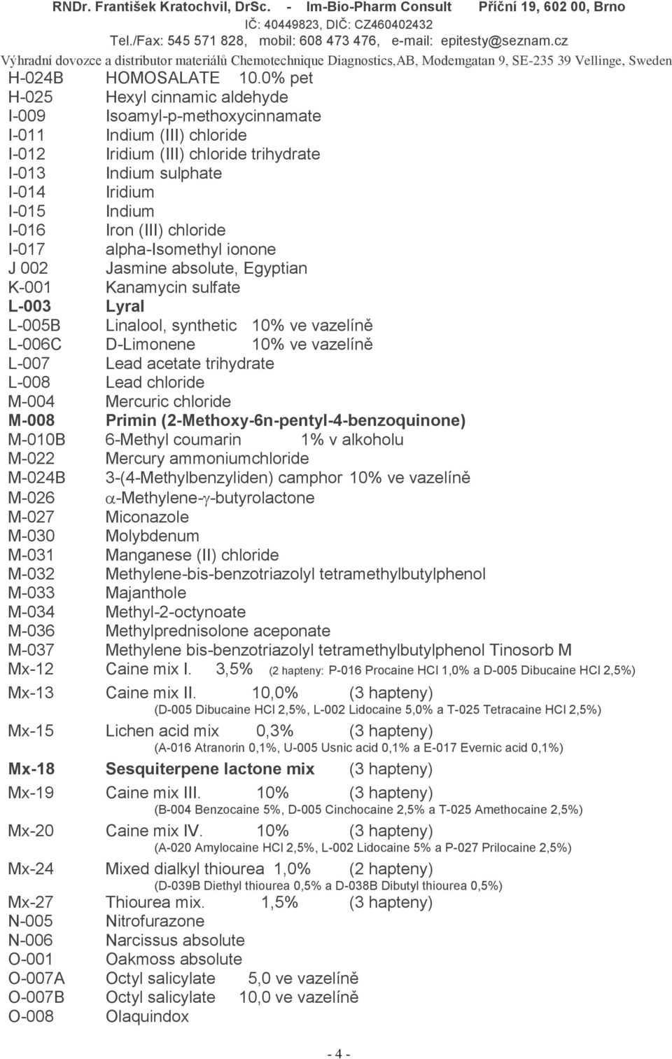 (III) chloride I-017 alpha-isomethyl ionone J 002 Jasmine absolute, Egyptian K-001 Kanamycin sulfate L-003 Lyral L-005B Linalool, synthetic 10% L-006C D-Limonene 10% L-007 Lead acetate trihydrate