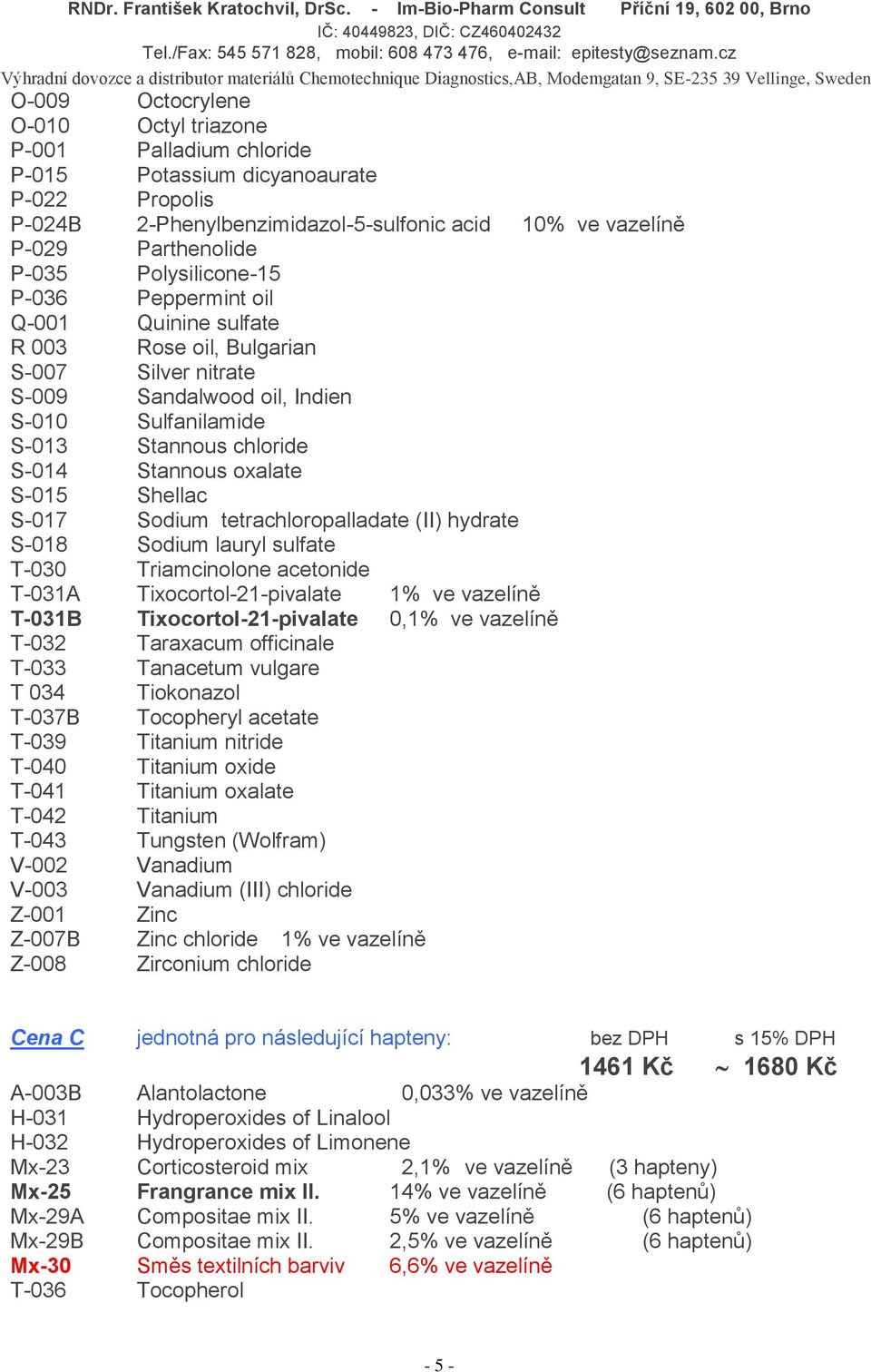 S-017 Sodium tetrachloropalladate (II) hydrate S-018 Sodium lauryl sulfate T-030 Triamcinolone acetonide T-031A Tixocortol-21-pivalate 1% T-031B Tixocortol-21-pivalate 0,1% T-032 Taraxacum officinale