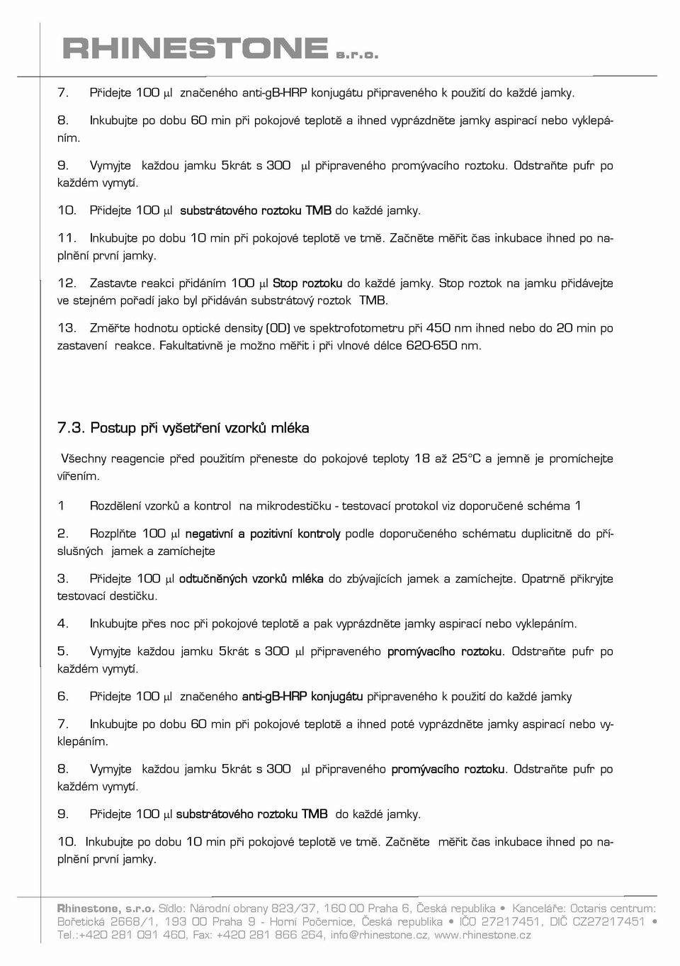 Inkubujte po dobu 10 min při pokojové teplotě ve tmě. Začněte měřit čas inkubace ihned po naplnění první jamky. 12. Zastavte reakci přidáním 100 μl top roztoku do každé jamky.