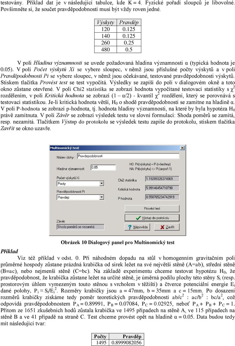 V poli Počet výskytů Xi se vybere sloupec, v němž jsou příslušné počty výskytů a v poli Pravděpodobnosti Pi se vybere sloupec, v němž jsou očekávané, testované pravděpodobnosti výskytů.