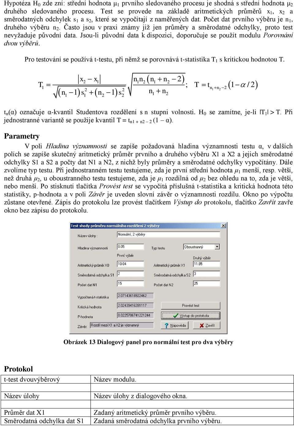 Často jsou v praxi známy již jen průměry a směrodatné odchylky, proto test nevyžaduje původní data. Jsou-li původní data k dispozici, doporučuje se použít modulu Porovnání dvou výběrů.