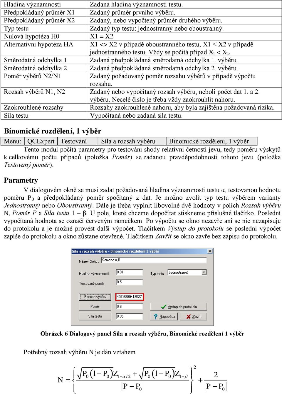 Vždy se počítá případ X 1 < X 2. Směrodatná odchylka 1 Zadaná předpokládaná směrodatná odchylka 1. výběru. Směrodatná odchylka 2 Zadaná předpokládaná směrodatná odchylka 2. výběru. Poměr výběrů N2/N1 Zadaný požadovaný poměr rozsahu výběrů v případě výpočtu rozsahu.