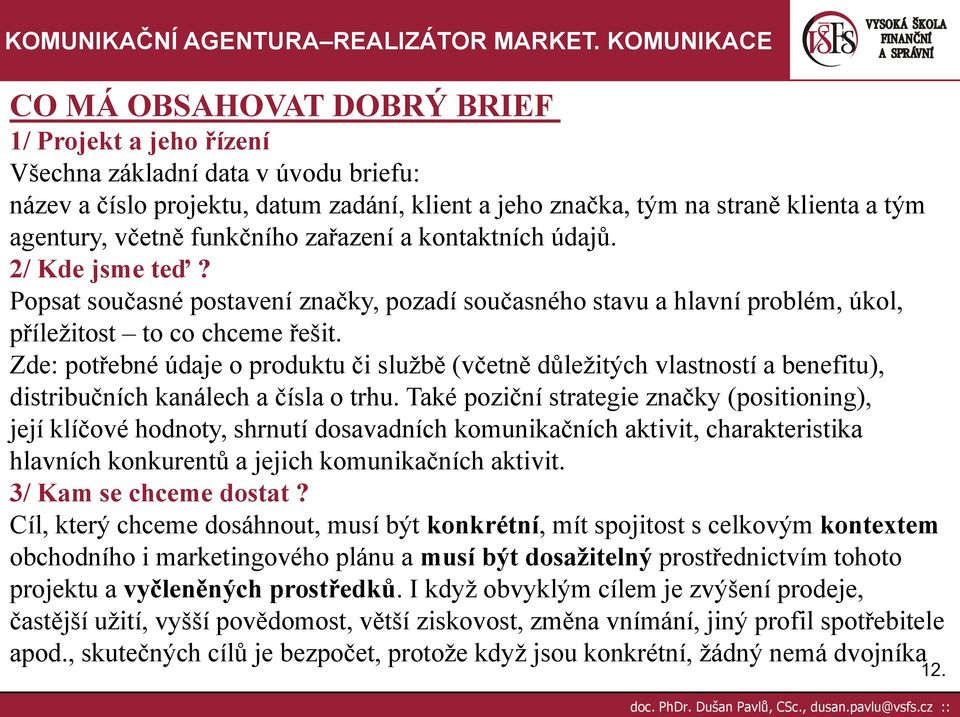 Zde: potřebné údaje o produktu či službě (včetně důležitých vlastností a benefitu), distribučních kanálech a čísla o trhu.