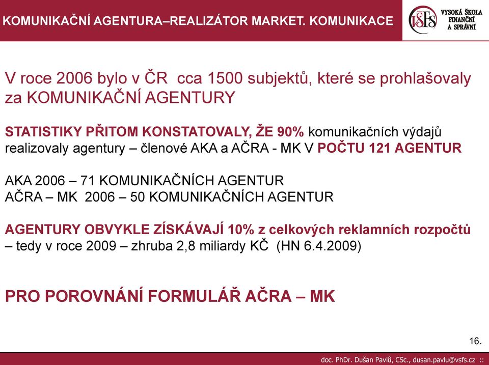 AKA 2006 71 KOMUNIKAČNÍCH AGENTUR AČRA MK 2006 50 KOMUNIKAČNÍCH AGENTUR AGENTURY OBVYKLE ZÍSKÁVAJÍ 10% z