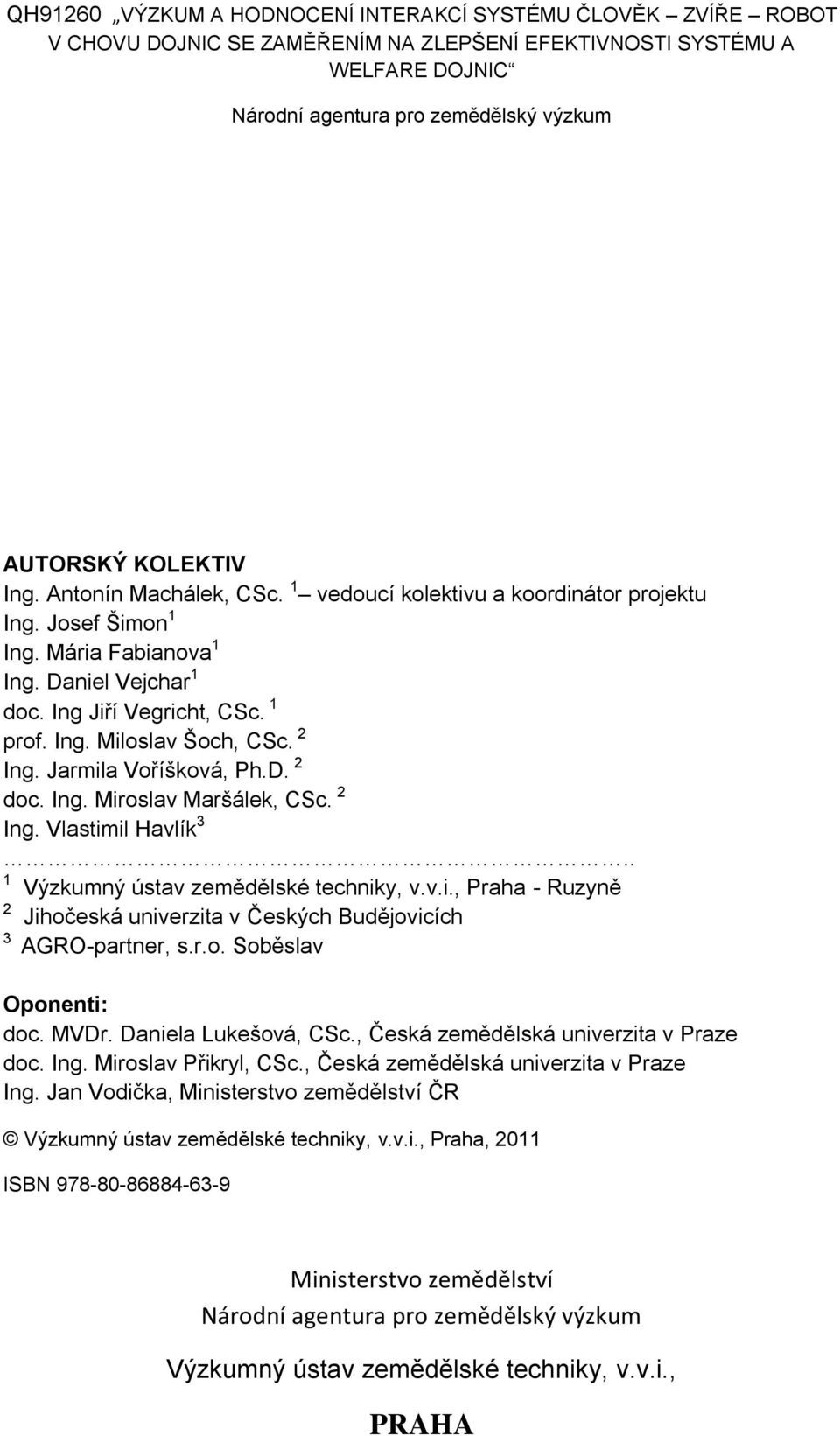 2 Ing. Jarmila Voříšková, Ph.D. 2 doc. Ing. Miroslav Maršálek, CSc. 2 Ing. Vlastimil Havlík 3.. 1 Výzkumný ústav zemědělské techniky, v.v.i., Praha - Ruzyně 2 Jihočeská univerzita v Českých Budějovicích 3 AGRO-partner, s.