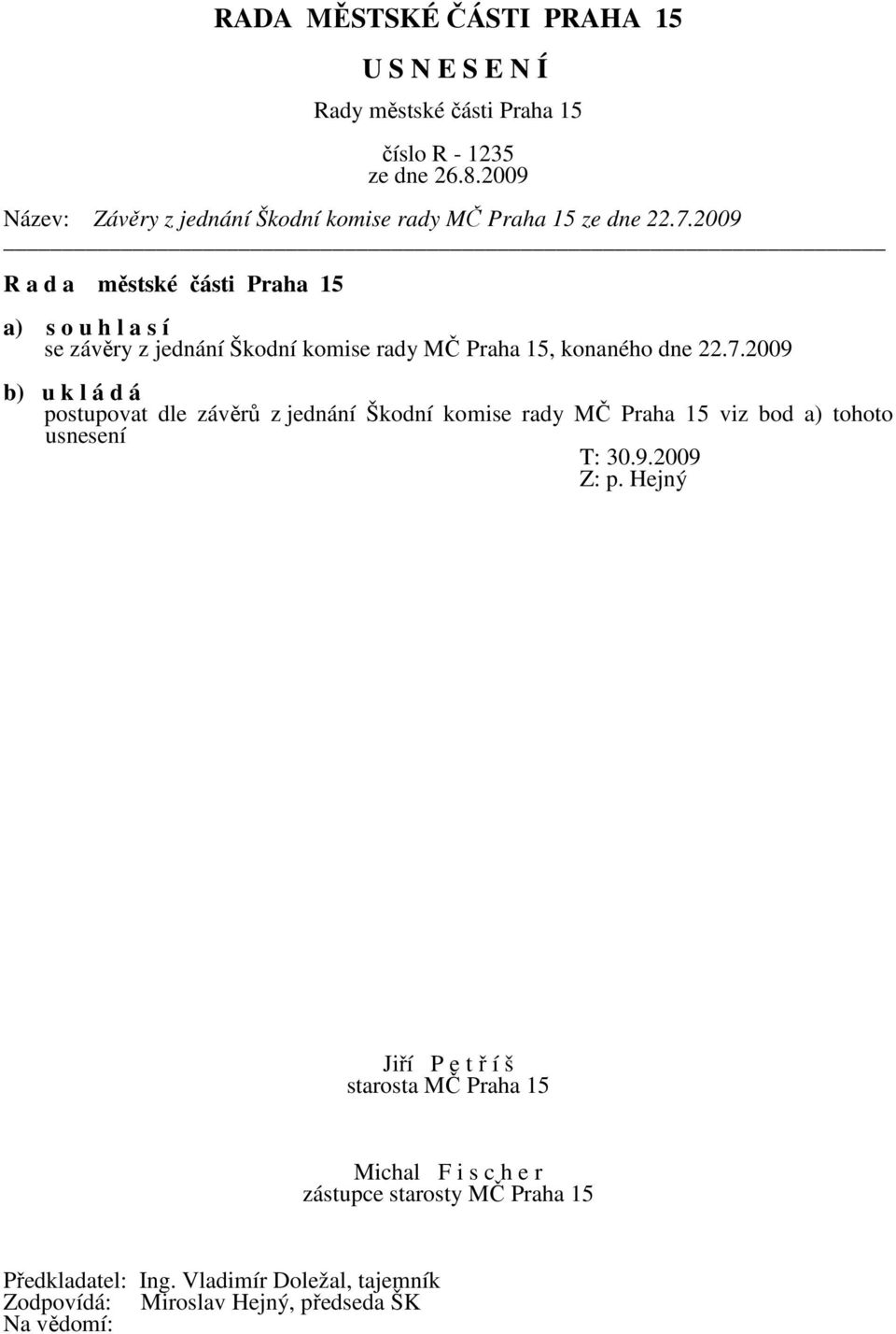 2009 b) u k l á d á postupovat dle závěrů z jednání Škodní komise rady MČ Praha 15 viz bod a)