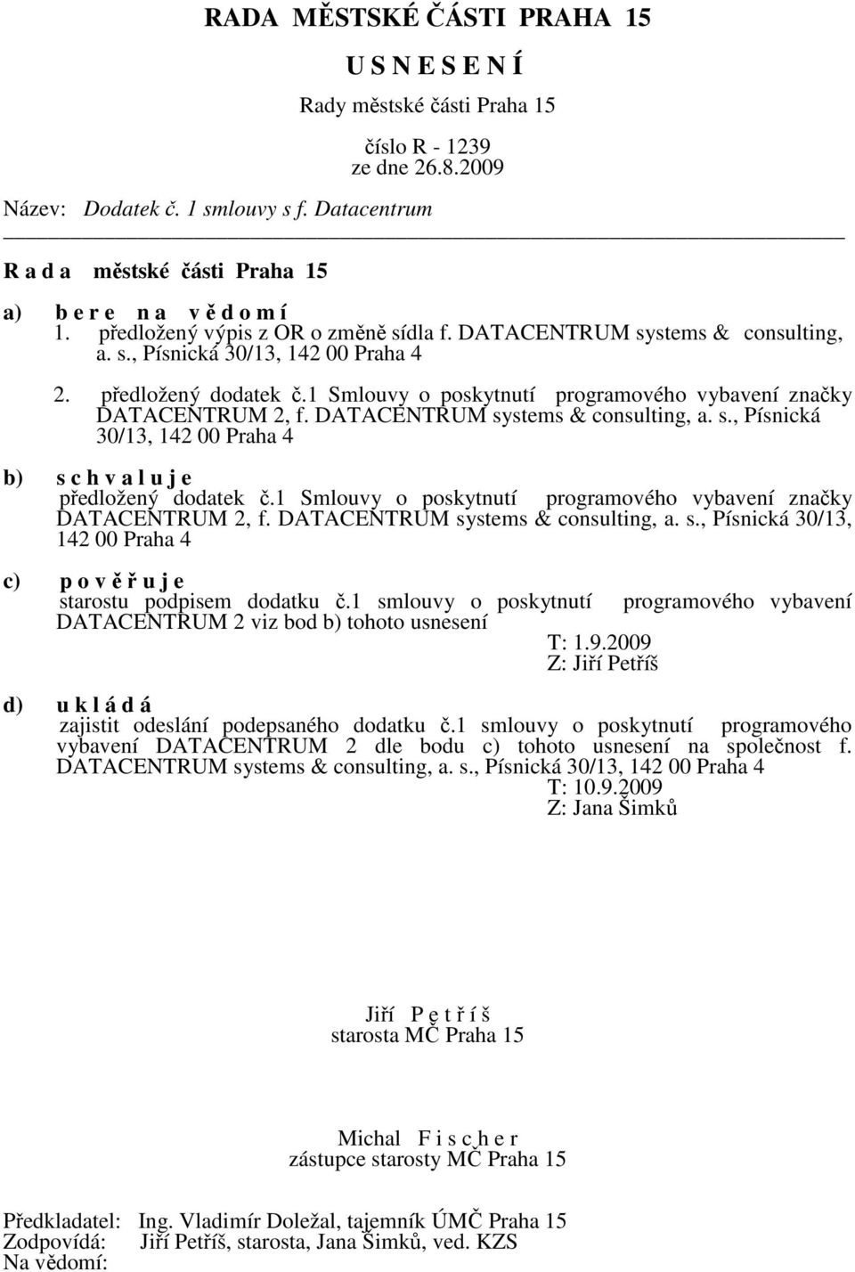 1 Smlouvy o poskytnutí programového vybavení značky DATACENTRUM 2, f. DATACENTRUM systems & consulting, a. s., Písnická 30/13, 142 00 Praha 4 c) p o v ě ř u j e starostu podpisem dodatku č.