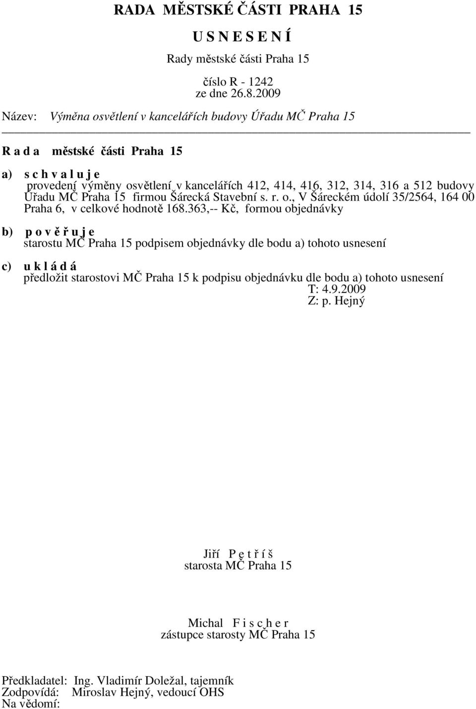 363,-- Kč, formou objednávky b) p o v ě ř u j e starostu MČ Praha 15 podpisem objednávky dle bodu a) tohoto usnesení předložit starostovi MČ Praha 15 k