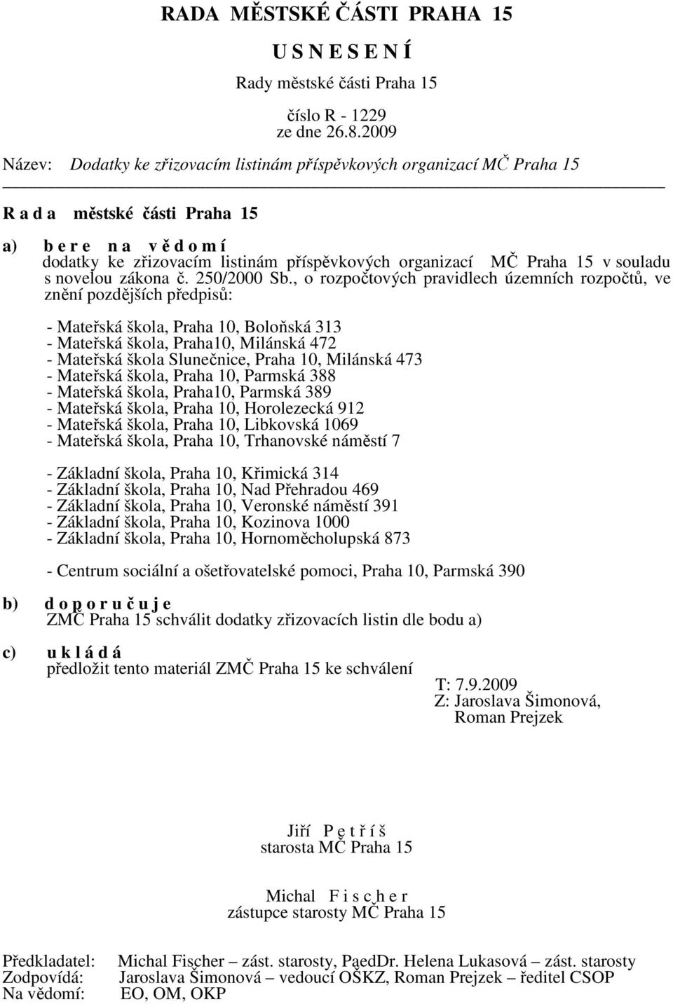 Milánská 473 - Mateřská škola, Praha 10, Parmská 388 - Mateřská škola, Praha10, Parmská 389 - Mateřská škola, Praha 10, Horolezecká 912 - Mateřská škola, Praha 10, Libkovská 1069 - Mateřská škola,