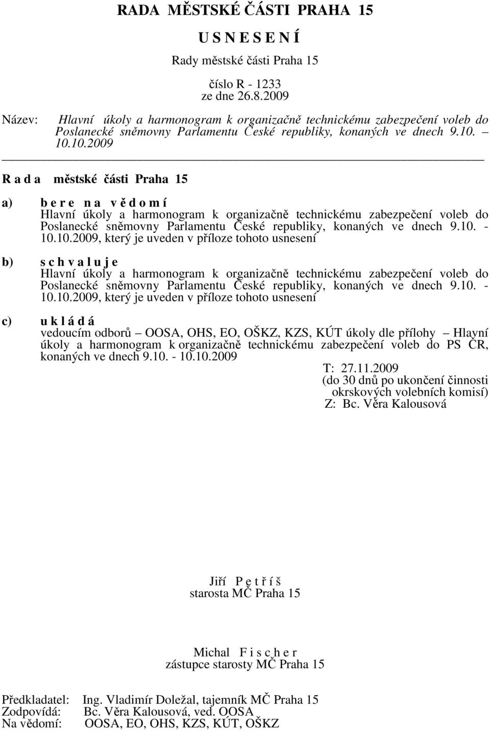 tohoto usnesení b) s c h v a l u j e Hlavní úkoly a harmonogram k organizačně technickému zabezpečení voleb do Poslanecké sněmovny Parlamentu České republiky, konaných ve dnech 9.10.