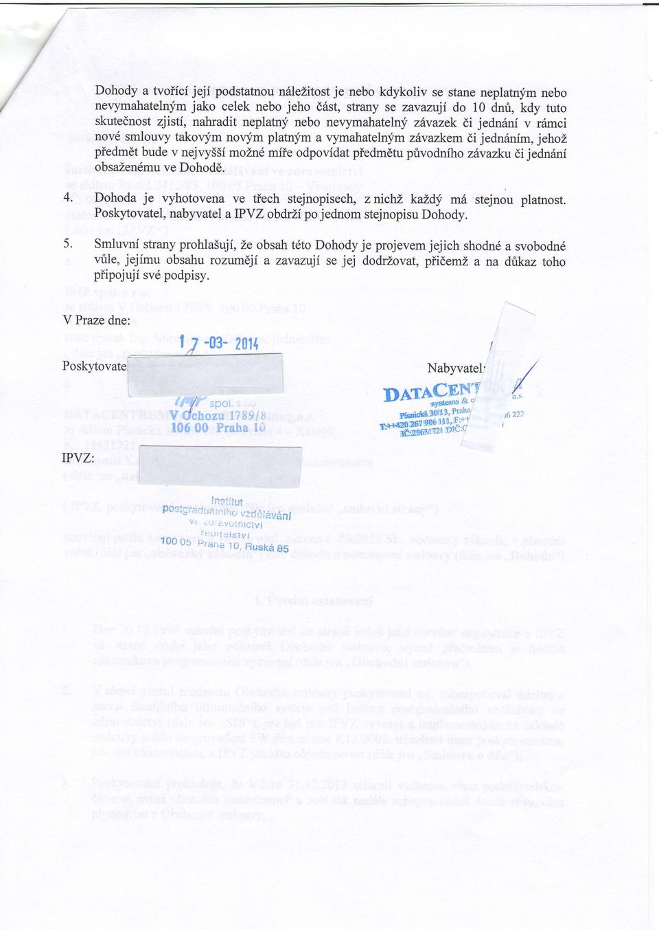 piedmdt bude v nejvy55i mo1nd mfie odpovfdt pledmdtu privodniho zfvzku di jednnf obszen6mu ve Dohodd. 4. 5. Dohod je vyhotoven ve tiech stejnopisech, znich kkd! m6 stejnou pltnost.