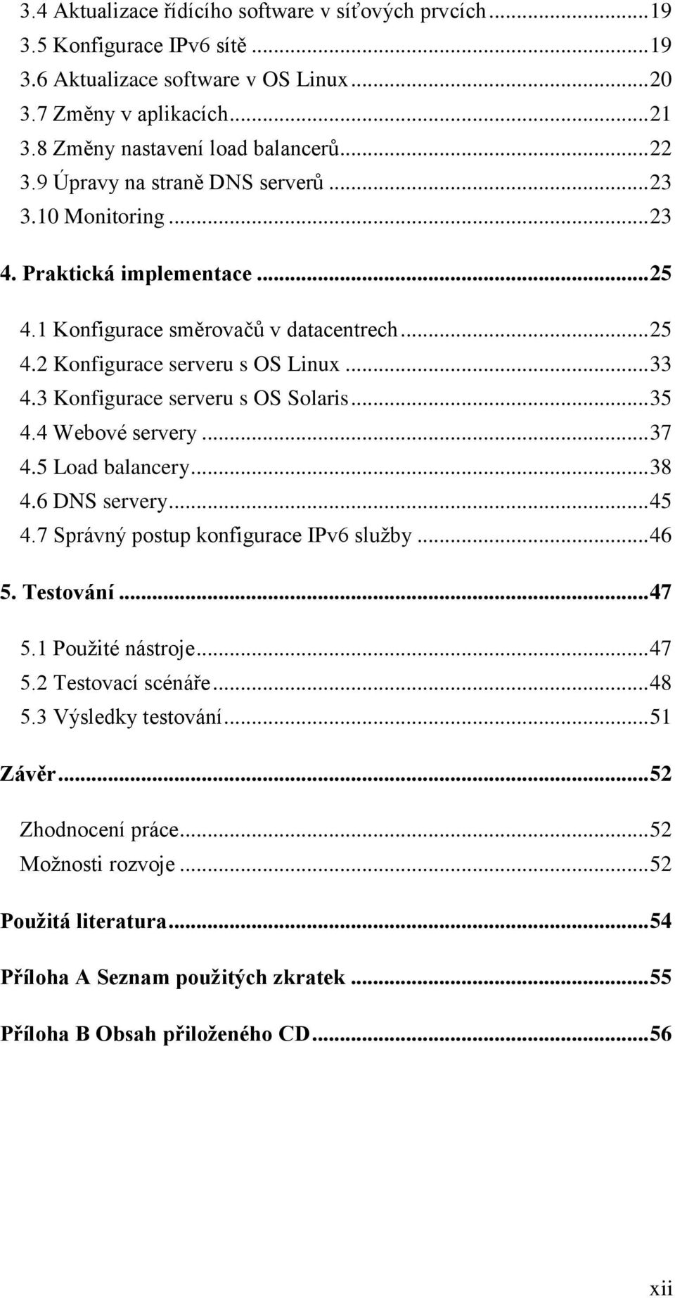 3 Konfigurace serveru s OS Solaris... 35 4.4 Webové servery... 37 4.5 Load balancery... 38 4.6 DNS servery... 45 4.7 Správný postup konfigurace IPv6 služby... 46 5. Testování... 47 5.