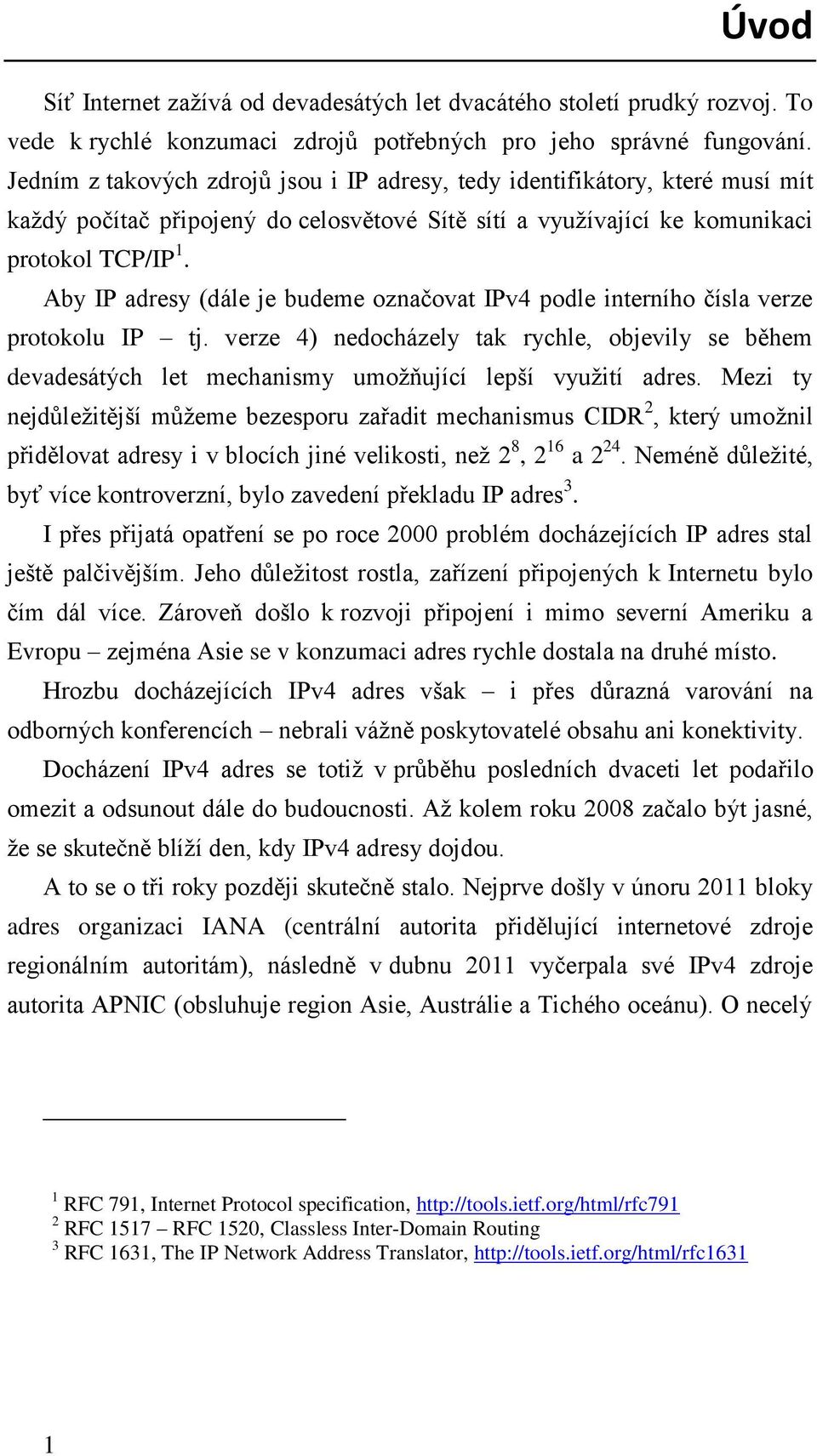 Aby IP adresy (dále je budeme označovat IPv4 podle interního čísla verze protokolu IP tj. verze 4) nedocházely tak rychle, objevily se během devadesátých let mechanismy umožňující lepší využití adres.