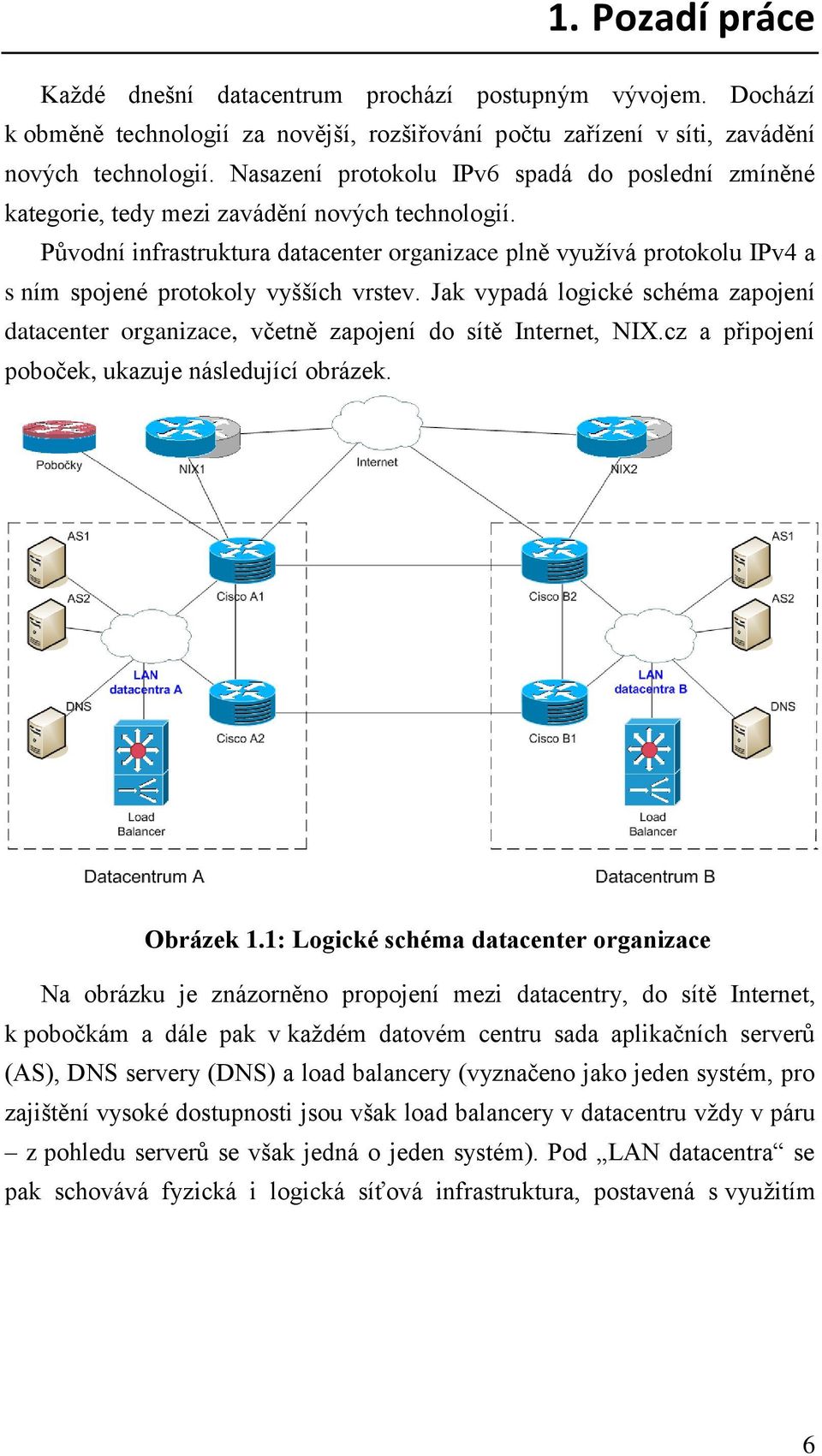 Původní infrastruktura datacenter organizace plně využívá protokolu IPv4 a s ním spojené protokoly vyšších vrstev.