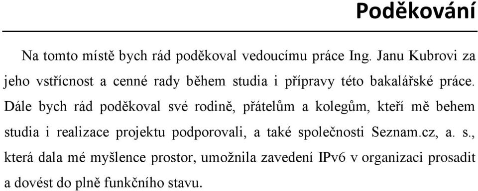 Dále bych rád poděkoval své rodině, přátelům a kolegům, kteří mě behem studia i realizace projektu