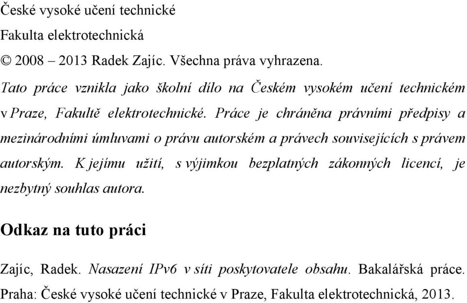 Práce je chráněna právními předpisy a mezinárodními úmluvami o právu autorském a právech souvisejících s právem autorským.