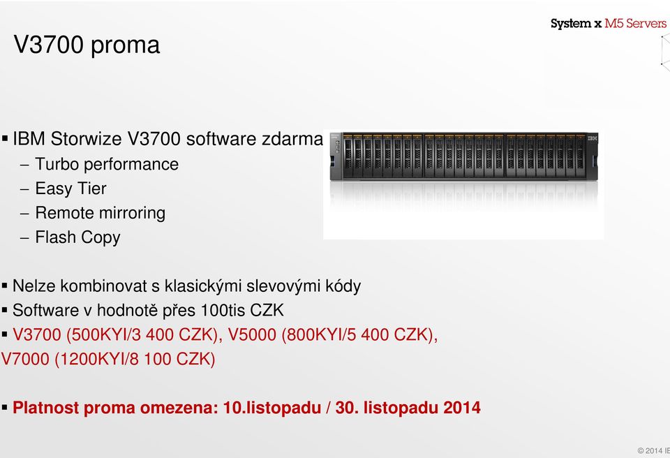 Software v hodnotě přes 100tis CZK V3700 (500KYI/3 400 CZK), V5000 (800KYI/5