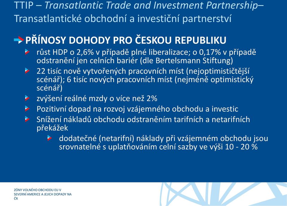 6 tisíc nových pracovních míst (nejméně optimistický scénář) zvýšení reálné mzdy o více než 2% Pozitivní dopad na rozvoj vzájemného obchodu a investic Snížení