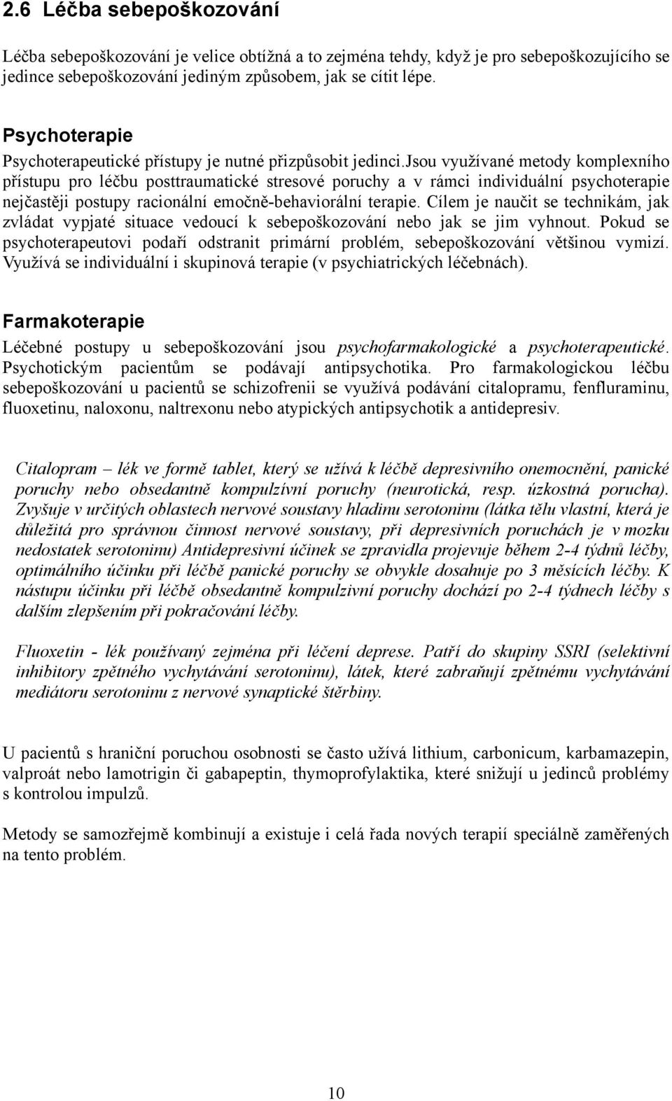 jsou využívané metody komplexního přístupu pro léčbu posttraumatické stresové poruchy a v rámci individuální psychoterapie nejčastěji postupy racionální emočně-behaviorální terapie.