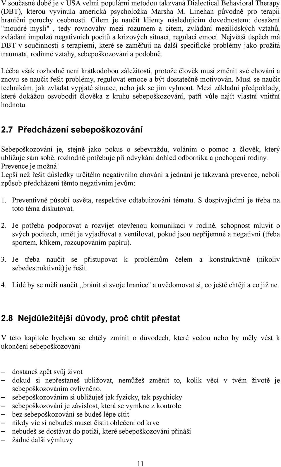 regulaci emocí. Největší úspěch má DBT v součinnosti s terapiemi, které se zaměřují na další specifické problémy jako prožitá traumata, rodinné vztahy, sebepoškozování a podobně.