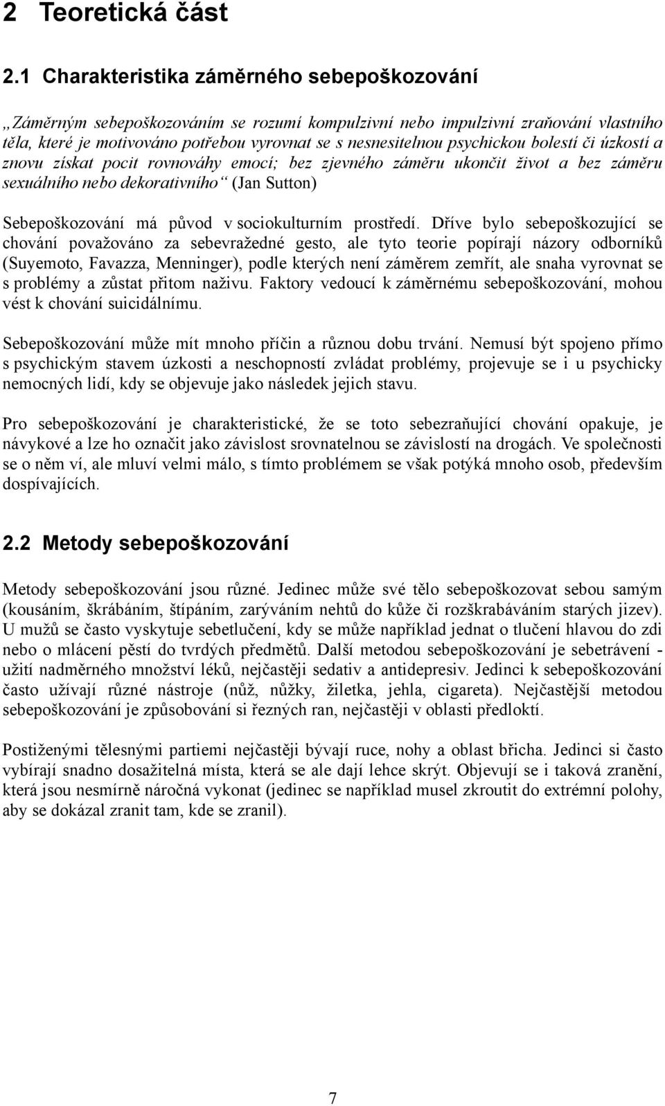 psychickou bolestí či úzkostí a znovu získat pocit rovnováhy emocí; bez zjevného záměru ukončit život a bez záměru sexuálního nebo dekorativního (Jan Sutton) Sebepoškozování má původ v sociokulturním