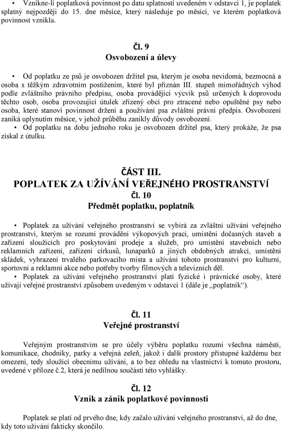 stupeň mimořádných výhod podle zvláštního právního předpisu, osoba provádějící výcvik psů určených k doprovodu těchto osob, osoba provozující útulek zřízený obcí pro ztracené nebo opuštěné psy nebo