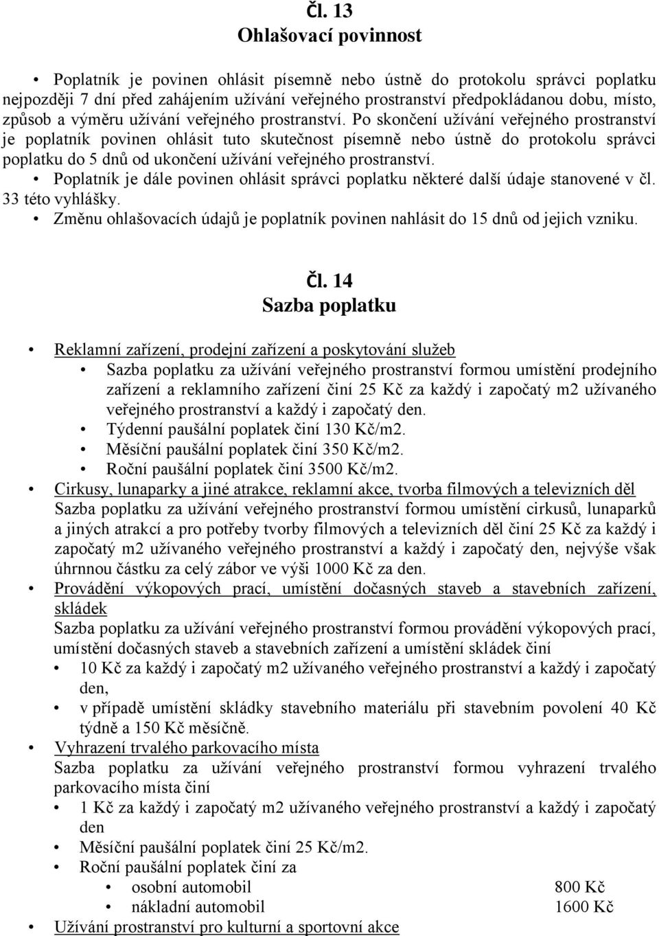 Po skončení užívání veřejného prostranství je poplatník povinen ohlásit tuto skutečnost písemně nebo ústně do protokolu správci poplatku do 5 dnů od ukončení užívání veřejného prostranství.