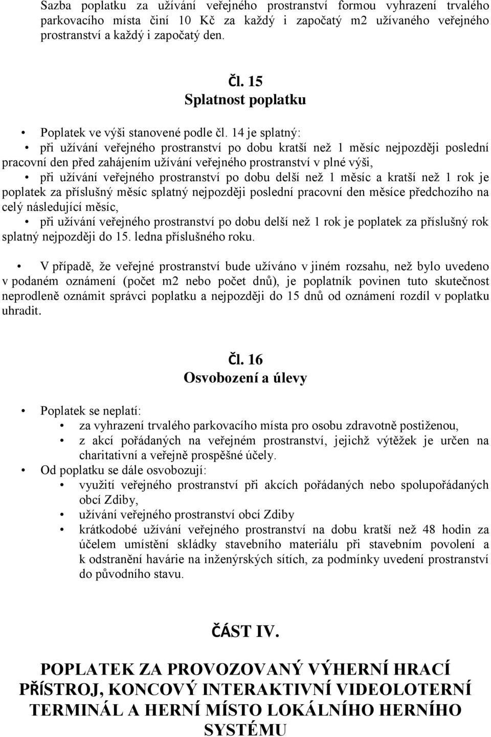 14 je splatný: při užívání veřejného prostranství po dobu kratší než 1 měsíc nejpozději poslední pracovní den před zahájením užívání veřejného prostranství v plné výši, při užívání veřejného