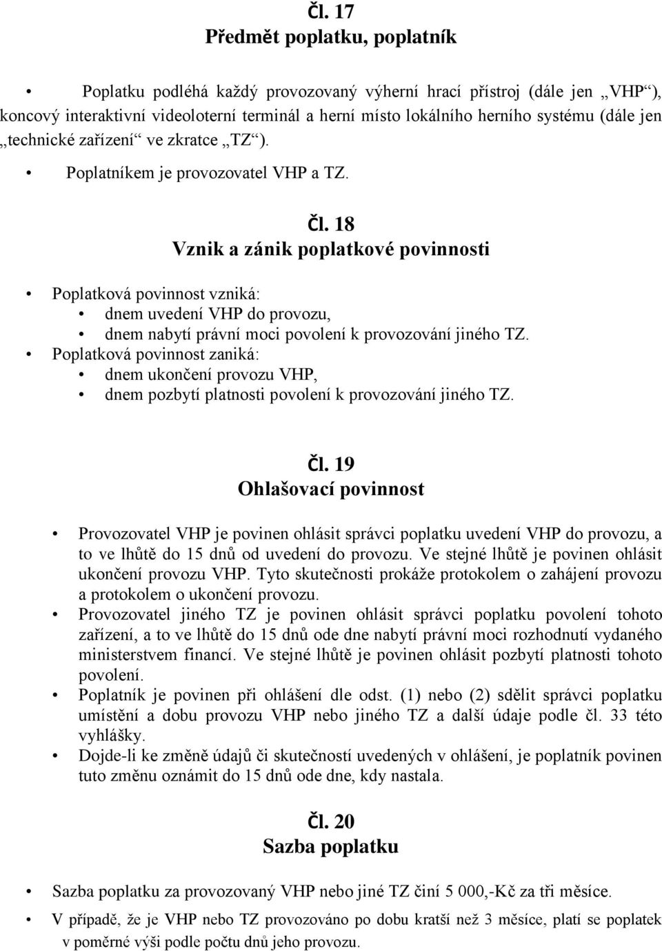 18 Vznik a zánik poplatkové povinnosti Poplatková povinnost vzniká: dnem uvedení VHP do provozu, dnem nabytí právní moci povolení k provozování jiného TZ.