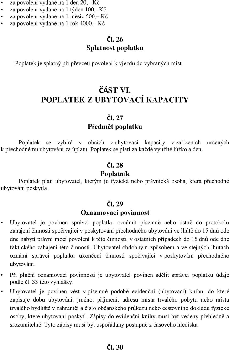 27 Předmět poplatku Poplatek se vybírá v obcích z ubytovací kapacity v zařízeních určených k přechodnému ubytování za úplatu. Poplatek se platí za každé využité lůžko a den. Čl.