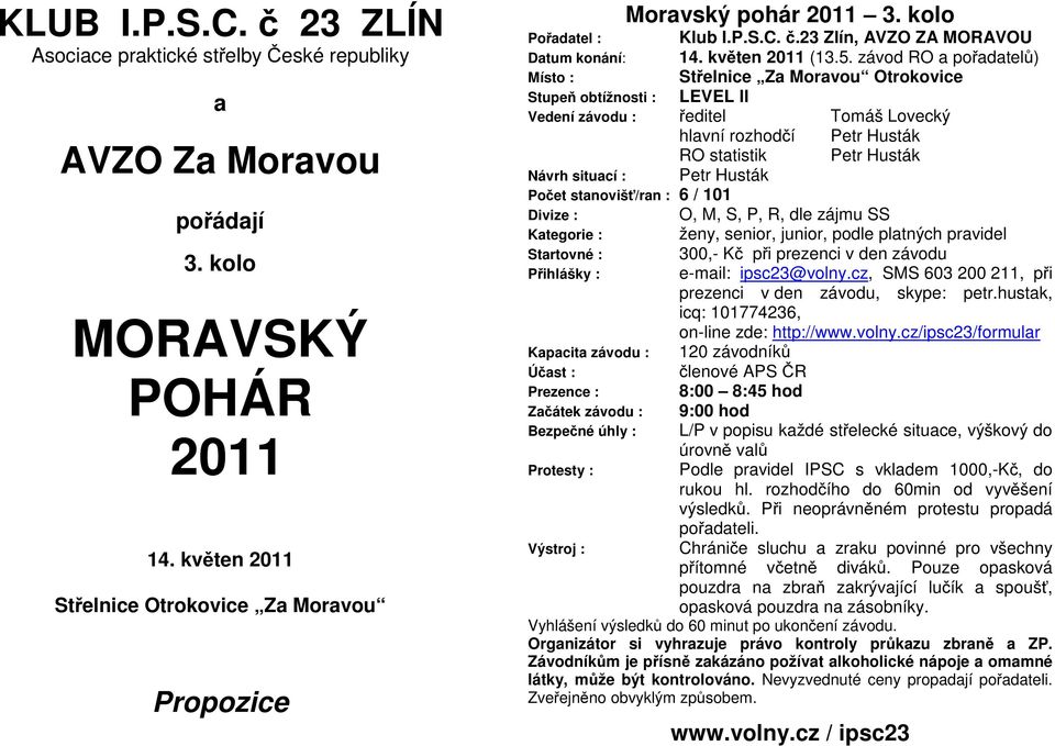 závod RO a pořadatelů) Místo : Střelnice Za Moravou Otrokovice Stupeň obtížnosti : LEVEL II Vedení závodu : ředitel Tomáš Lovecký hlavní rozhodčí Petr Husták RO statistik Petr Husták Návrh situací :