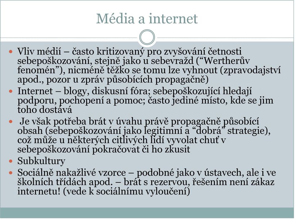 potřeba brát v úvahu právě propagačně působící obsah (sebepoškozování jako legitimní a dobrá strategie), což může u některých citlivých lidí vyvolat chuť v sebepoškozování