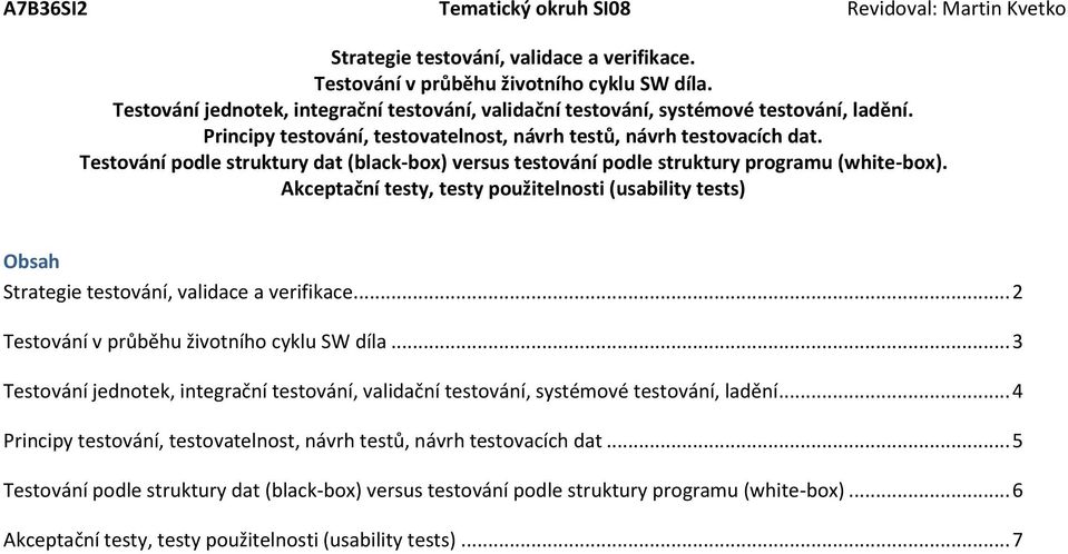 Akceptační testy, testy použitelnosti (usability tests) Obsah Strategie testování, validace a verifikace... 2 Testování v průběhu životního cyklu SW díla.