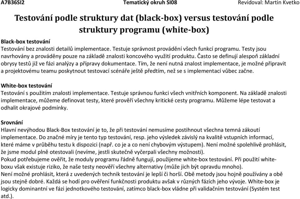 Často se definují alespoň základní obrysy testů již ve fázi analýzy a přípravy dokumentace.