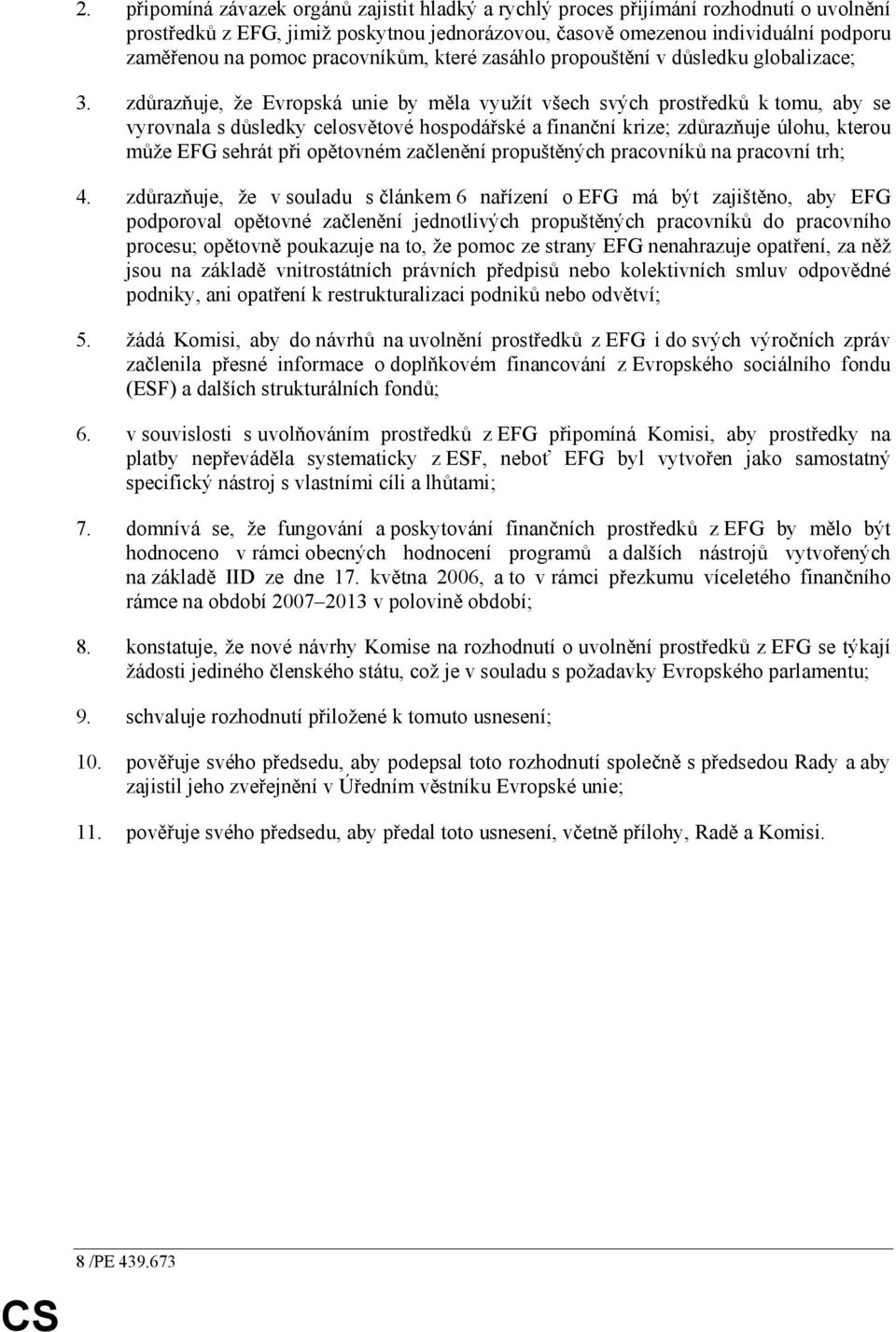 zdůrazňuje, že Evropská unie by měla využít všech svých prostředků k tomu, aby se vyrovnala s důsledky celosvětové hospodářské a finanční krize; zdůrazňuje úlohu, kterou může EFG sehrát při opětovném