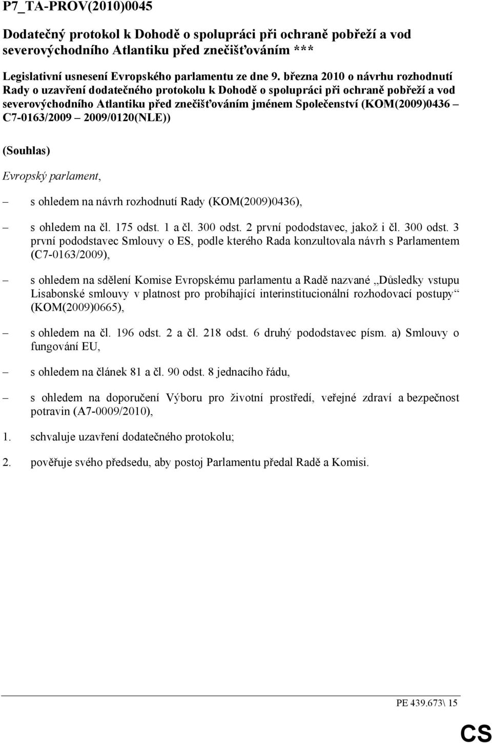 C7-0163/2009 2009/0120(NLE)) (Souhlas) Evropský parlament, s ohledem na návrh rozhodnutí Rady (KOM(2009)0436), s ohledem na čl. 175 odst. 1 a čl. 300 odst.