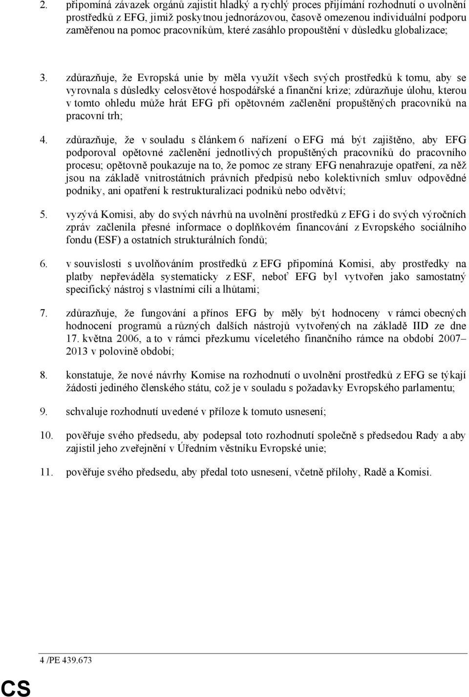 zdůrazňuje, že Evropská unie by měla využít všech svých prostředků k tomu, aby se vyrovnala s důsledky celosvětové hospodářské a finanční krize; zdůrazňuje úlohu, kterou v tomto ohledu může hrát EFG