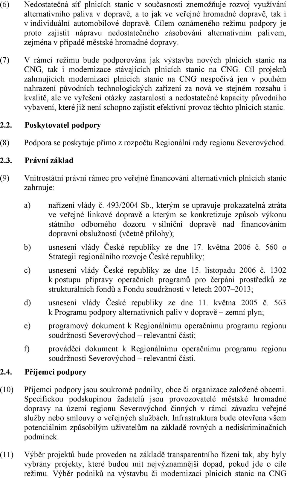 (7) V rámci režimu bude podporována jak výstavba nových plnicích stanic na CNG, tak i modernizace stávajících plnicích stanic na CNG.