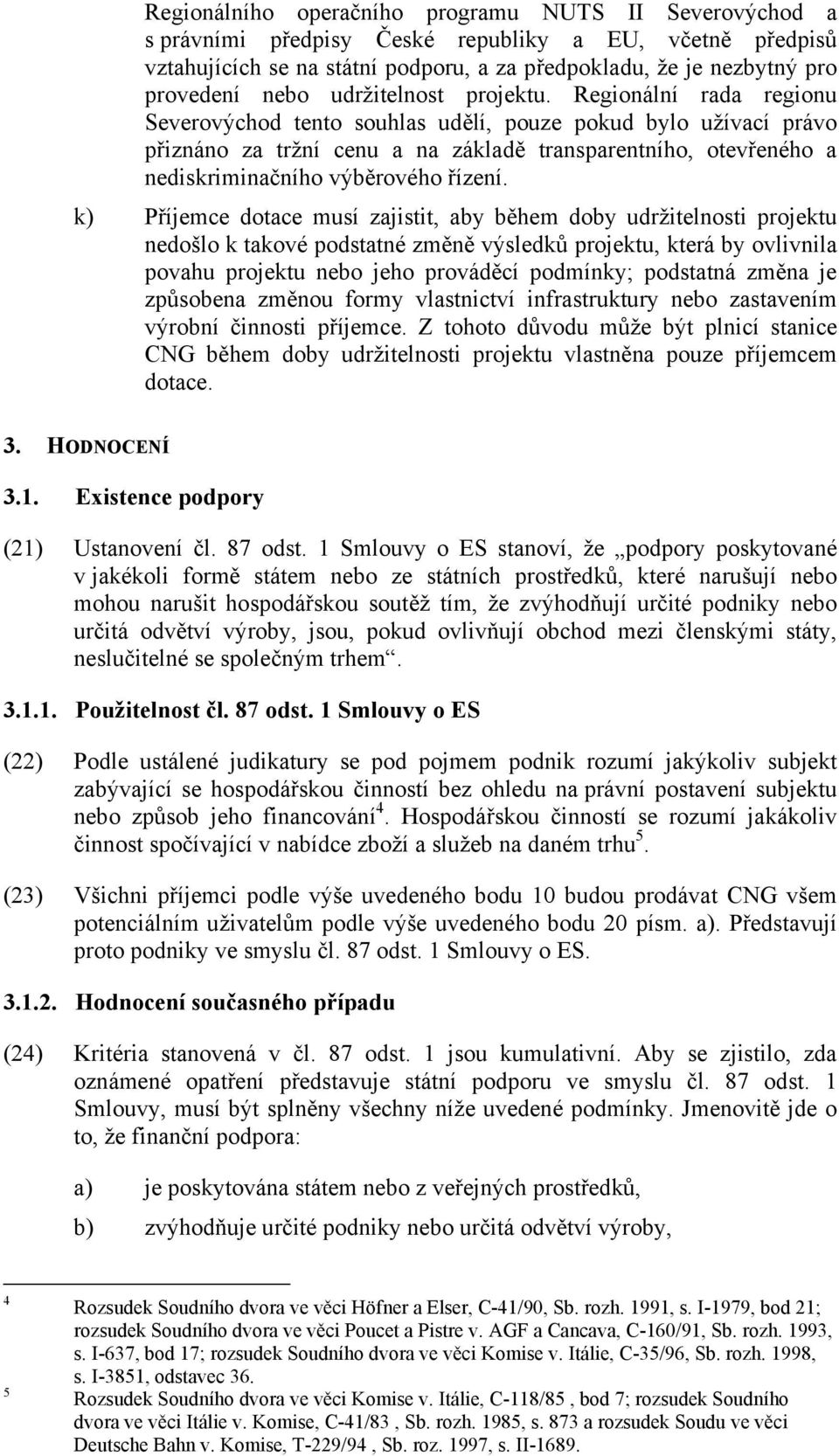 Regionální rada regionu Severovýchod tento souhlas udělí, pouze pokud bylo užívací právo přiznáno za tržní cenu a na základě transparentního, otevřeného a nediskriminačního výběrového řízení.