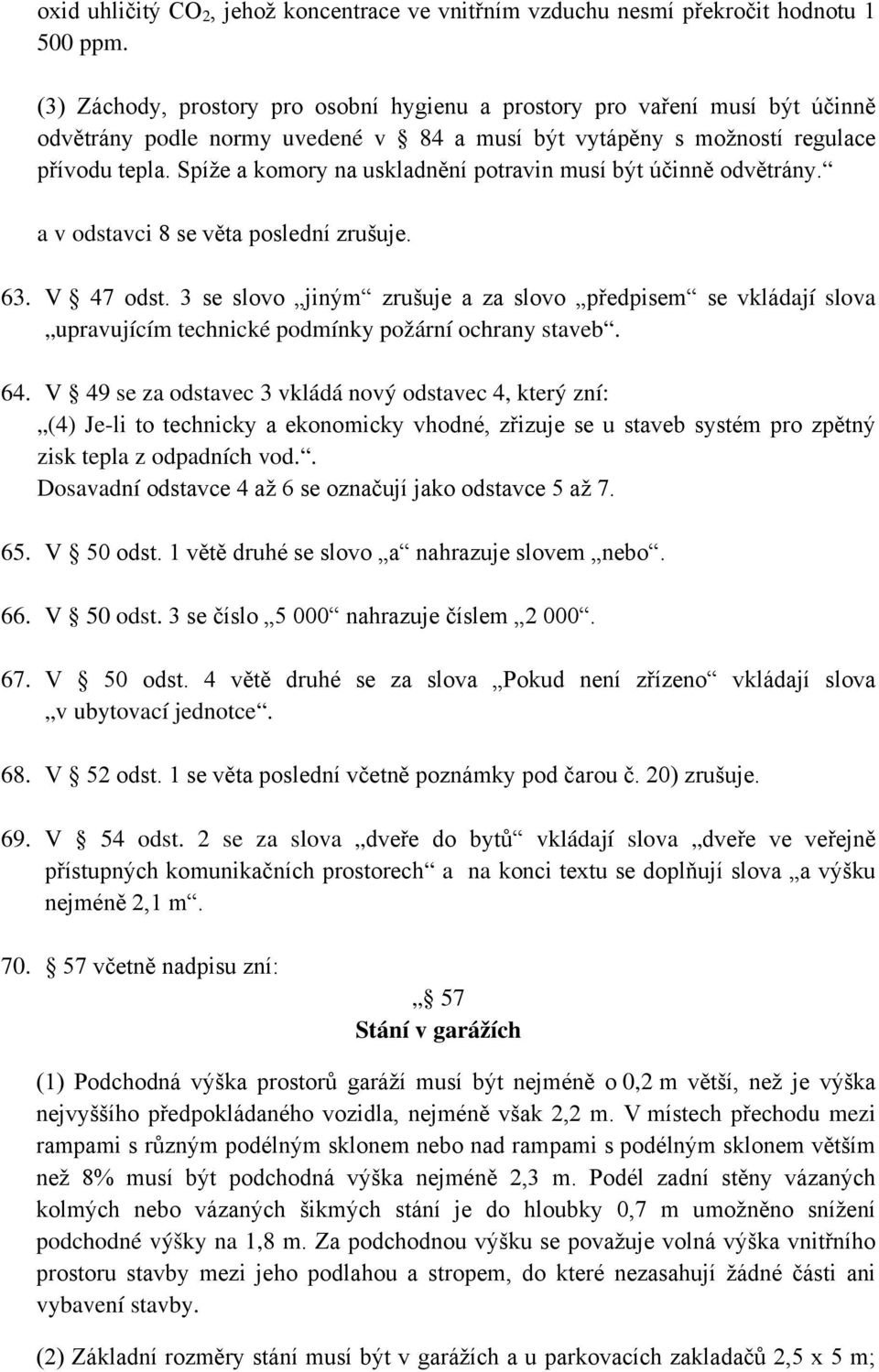 Spíže a komory na uskladnění potravin musí být účinně odvětrány. a v odstavci 8 se věta poslední zrušuje. 63. V 47 odst.