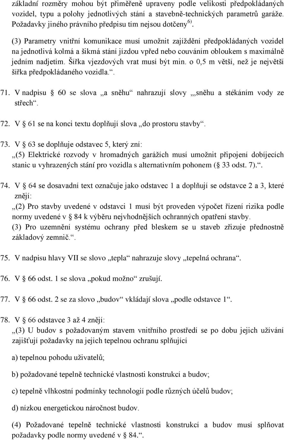 (3) Parametry vnitřní komunikace musí umožnit zajíždění předpokládaných vozidel na jednotlivá kolmá a šikmá stání jízdou vpřed nebo couváním obloukem s maximálně jedním nadjetím.