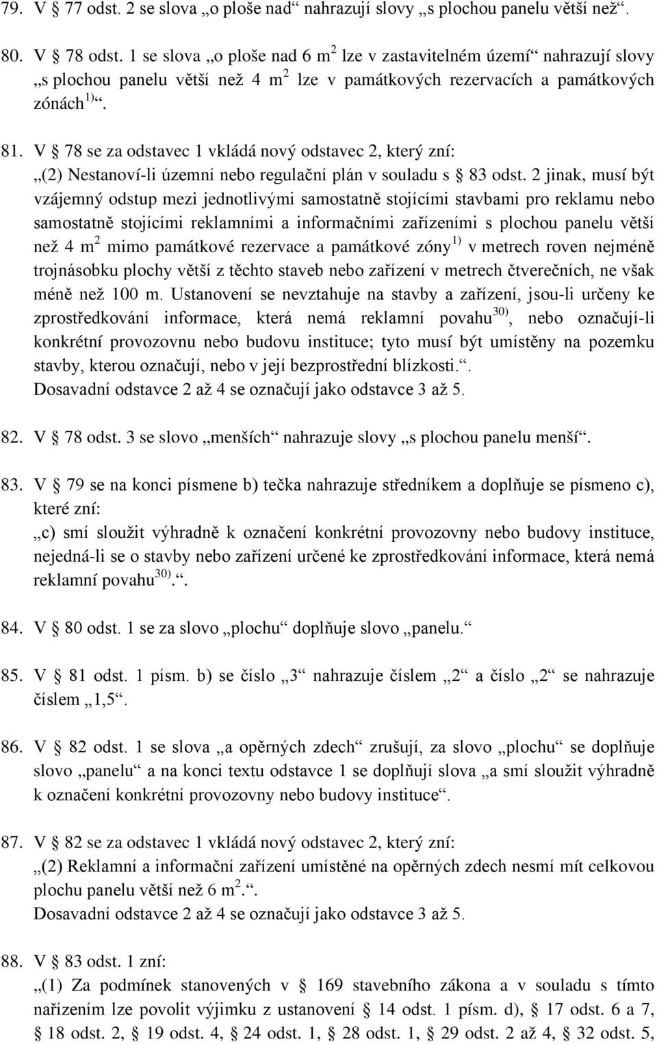 V 78 se za odstavec 1 vkládá nový odstavec 2, který zní: (2) Nestanoví-li územní nebo regulační plán v souladu s 83 odst.