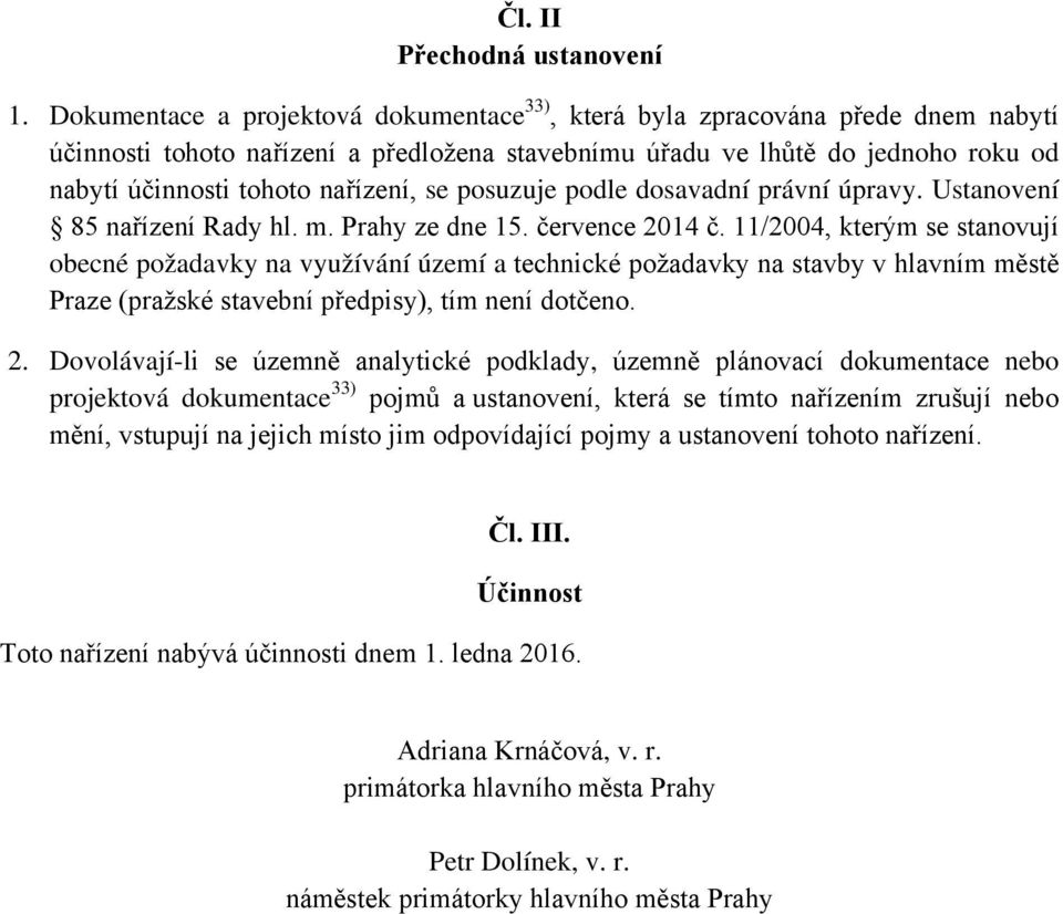 se posuzuje podle dosavadní právní úpravy. Ustanovení 85 nařízení Rady hl. m. Prahy ze dne 15. července 2014 č.