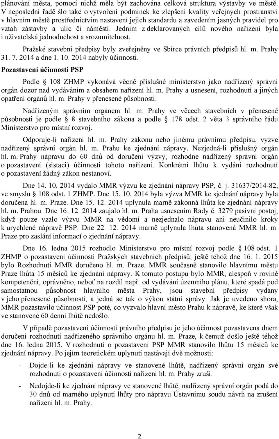 ulic či náměstí. Jedním z deklarovaných cílů nového nařízení byla i uživatelská jednoduchost a srozumitelnost. Pražské stavební předpisy byly zveřejněny ve Sbírce právních předpisů hl. m. Prahy 31. 7.