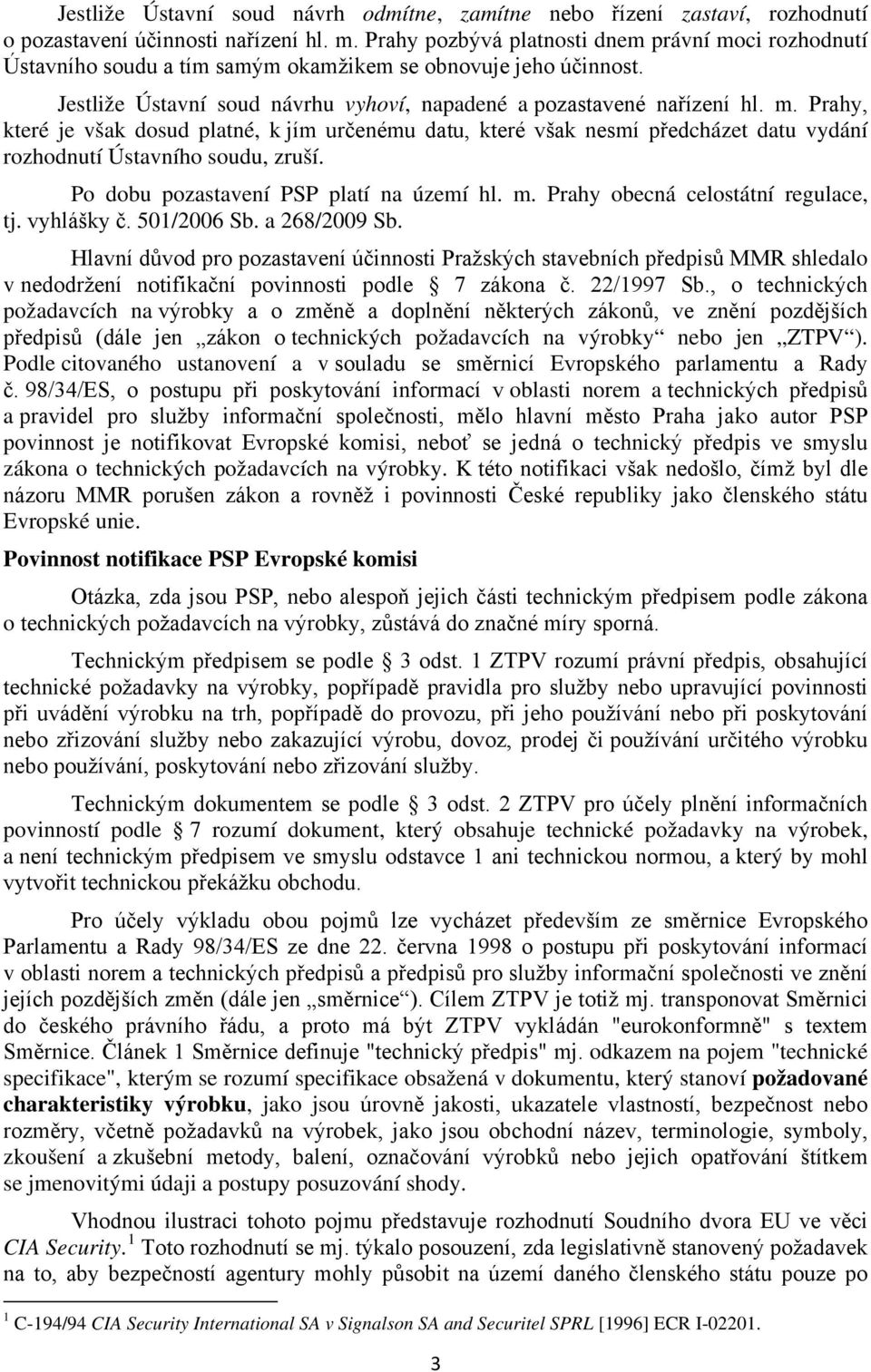 Po dobu pozastavení PSP platí na území hl. m. Prahy obecná celostátní regulace, tj. vyhlášky č. 501/2006 Sb. a 268/2009 Sb.