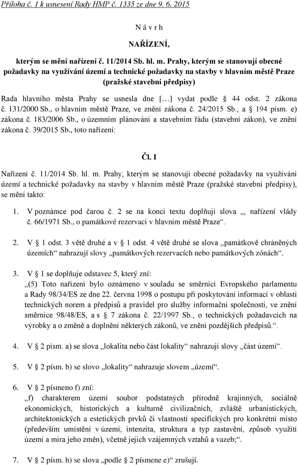 Prahy, kterým se stanovují obecné požadavky na využívání území a technické požadavky na stavby v hlavním městě Praze (pražské stavební předpisy) Rada hlavního města Prahy se usnesla dne [ ] vydat