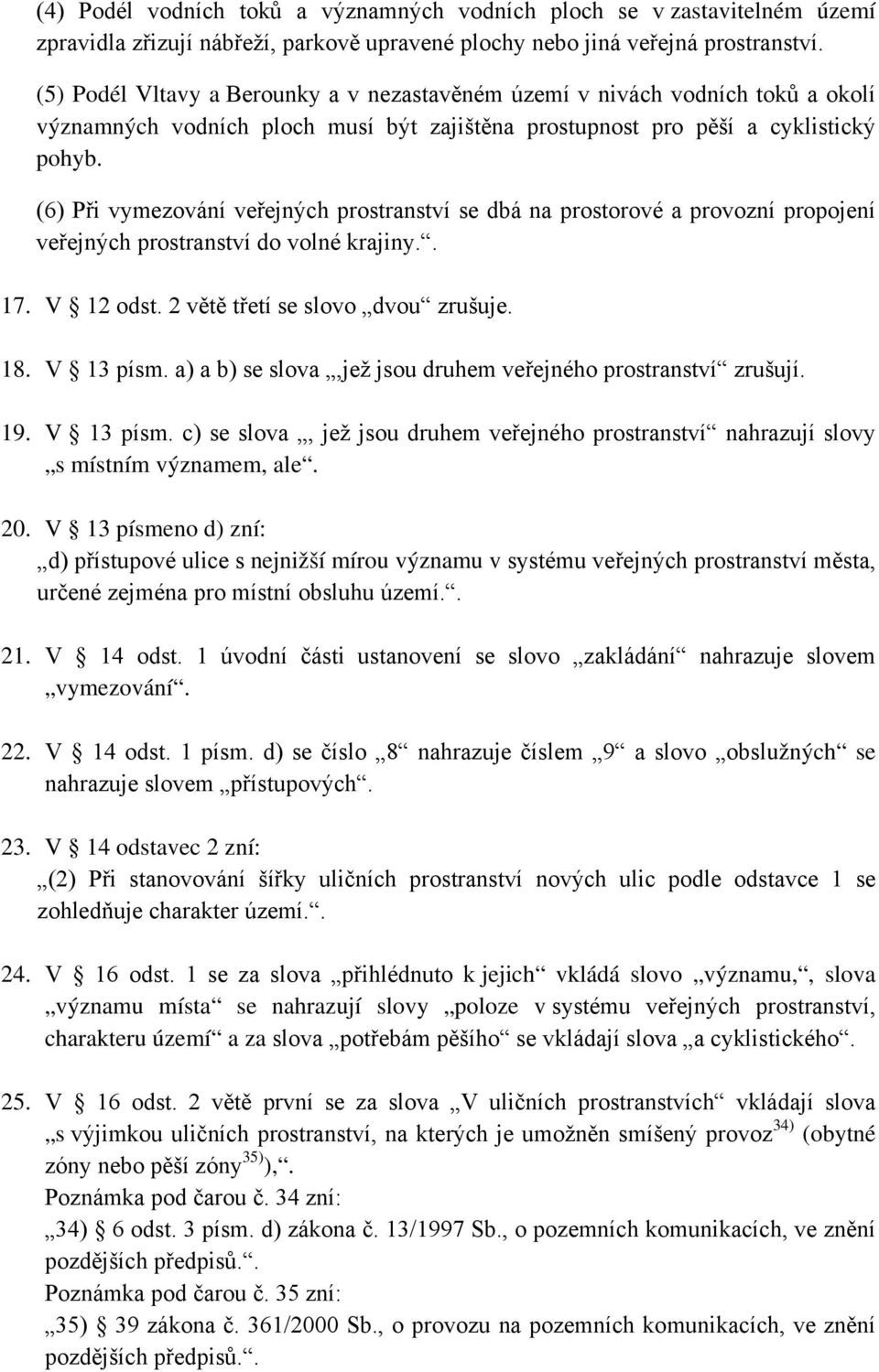 (6) Při vymezování veřejných prostranství se dbá na prostorové a provozní propojení veřejných prostranství do volné krajiny.. 17. V 12 odst. 2 větě třetí se slovo dvou zrušuje. 18. V 13 písm.