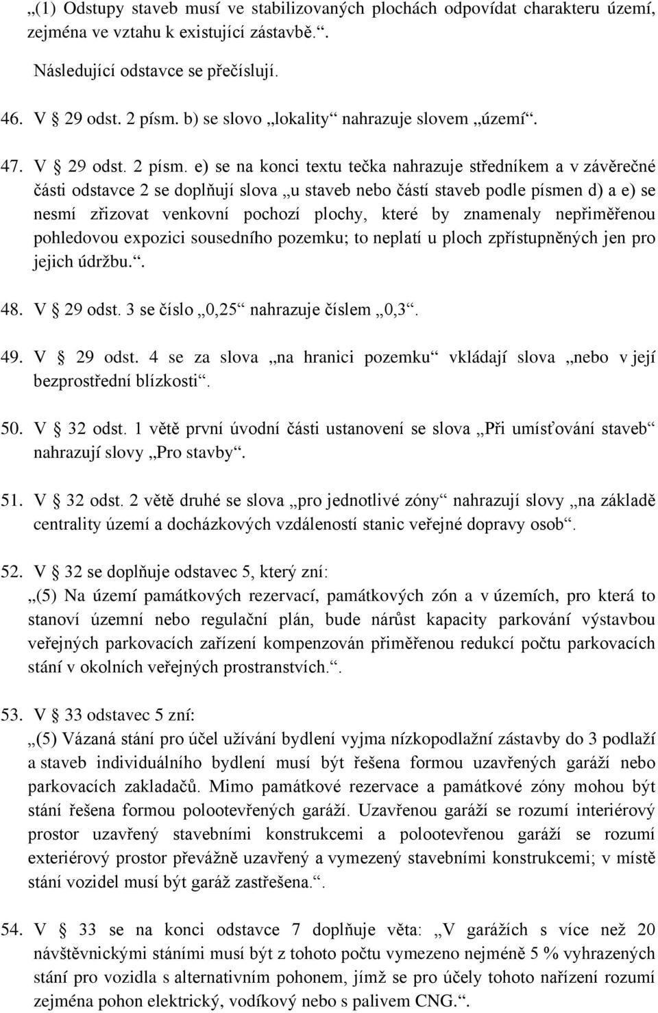 e) se na konci textu tečka nahrazuje středníkem a v závěrečné části odstavce 2 se doplňují slova u staveb nebo částí staveb podle písmen d) a e) se nesmí zřizovat venkovní pochozí plochy, které by