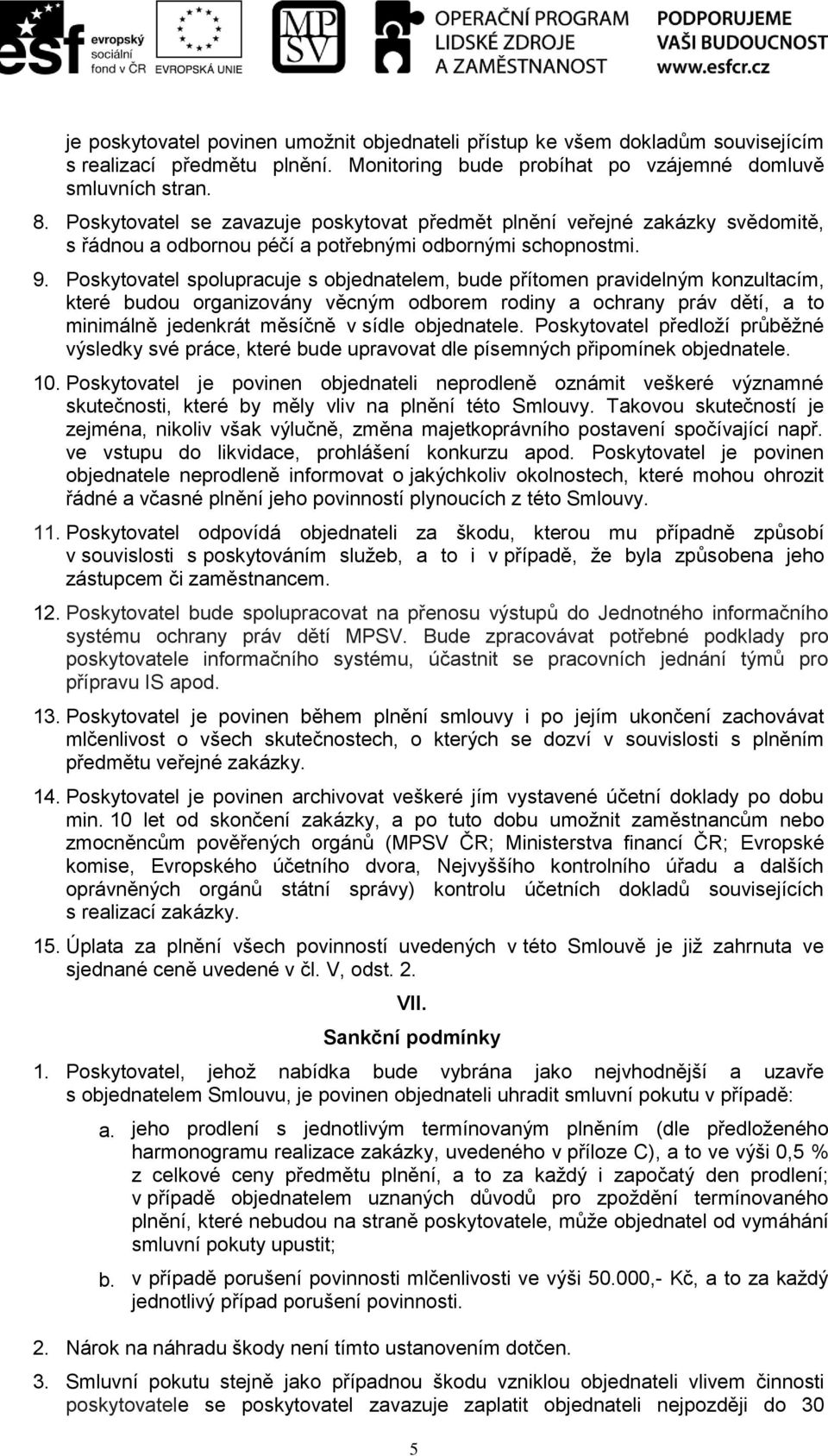 Poskytovatel spolupracuje s objednatelem, bude přítomen pravidelným konzultacím, které budou organizovány věcným odborem rodiny a ochrany práv dětí, a to minimálně jedenkrát měsíčně v sídle