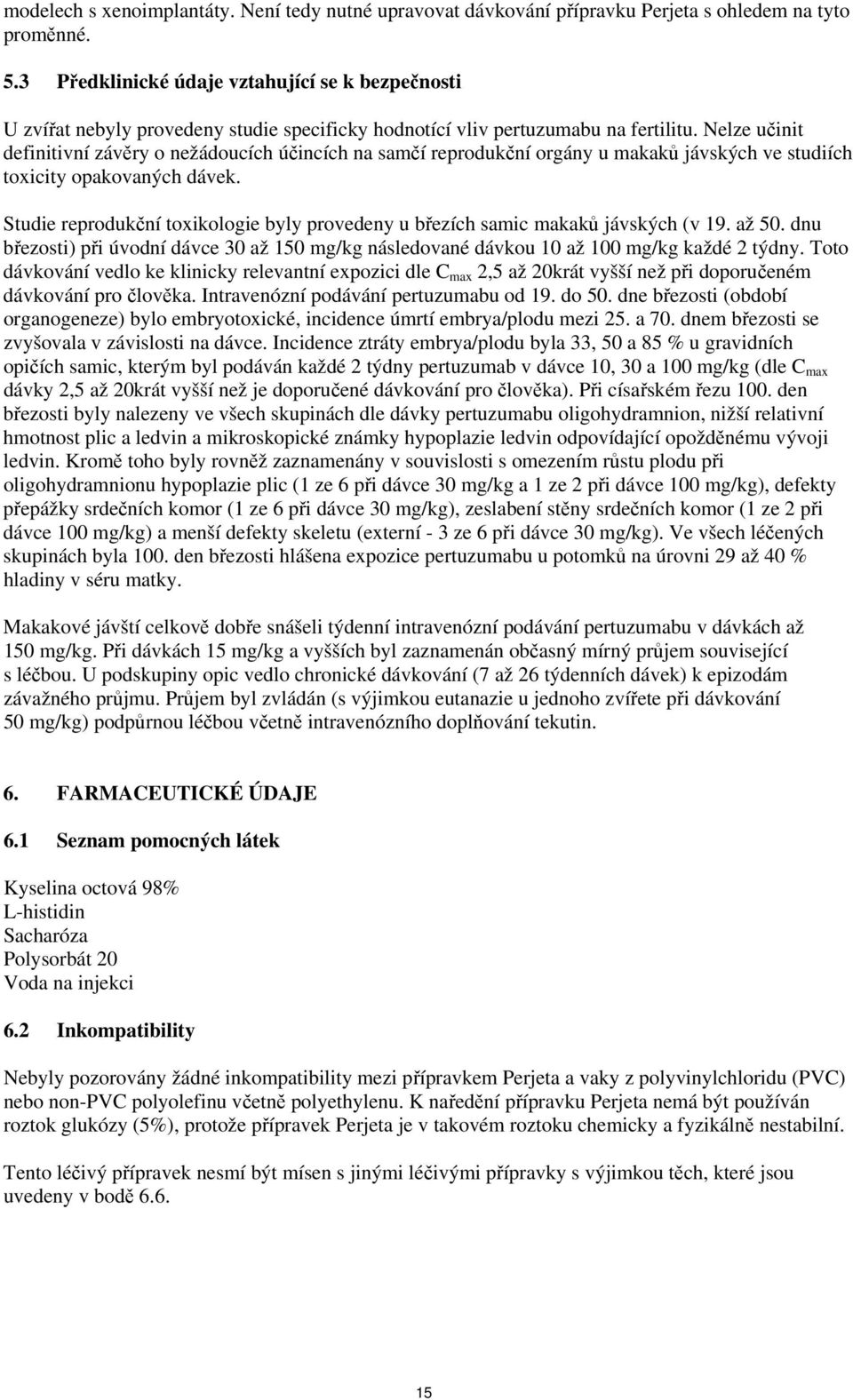 Nelze učinit definitivní závěry o nežádoucích účincích na samčí reprodukční orgány u makaků jávských ve studiích toxicity opakovaných dávek.